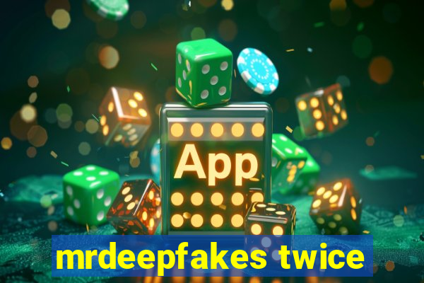 mrdeepfakes twice